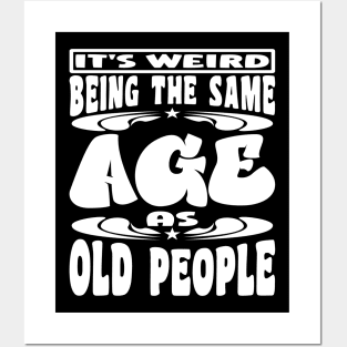 It's Weird Being The Same Age As Old People Funny White Posters and Art